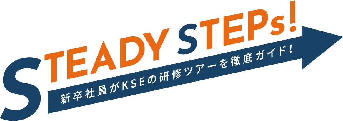 STEADY STEPs! 新卒社員がKSEの研修ツアーを徹底ガイド！